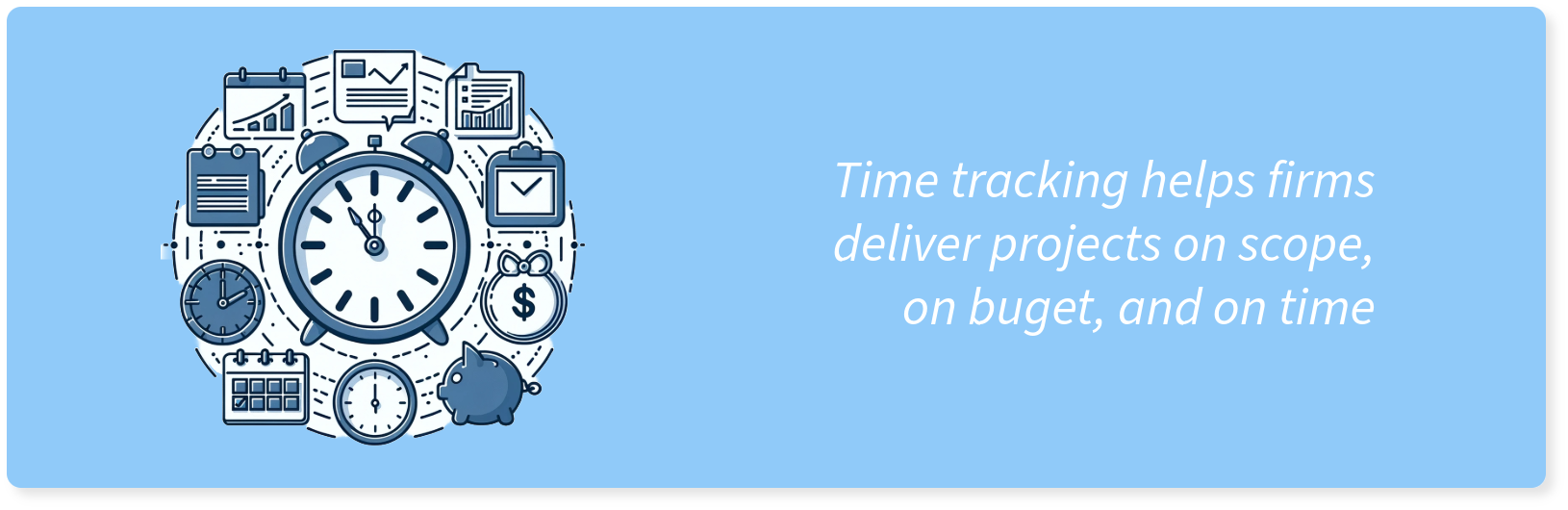 Time tracking helps firms deliver projects on scope, on budget, and on time.