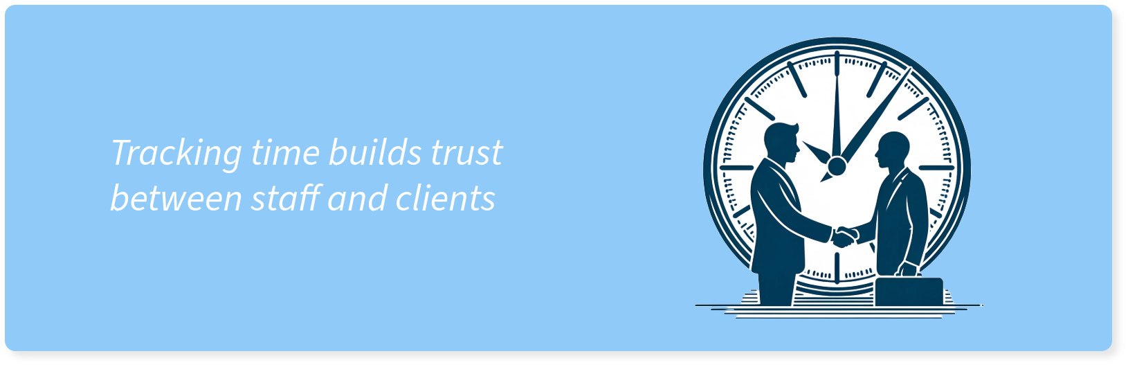 Tracking time builds trust between clients and staff.